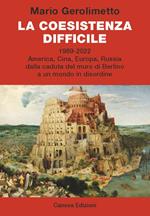 La coesistenza difficile. 1989-2022 America, Cina, Europa, Russia dalla caduta del muro di Berlino a un mondo in disordine