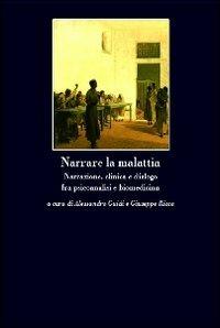 Narrare la malattia. Narrazione, clinica e dialogo fra psicoanalisi e biomedicina - copertina