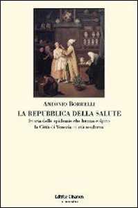 Libro La repubblica della salute. Storia delle epidemie che hanno colpito la città di Venezia in età moderna Antonio Borrelli