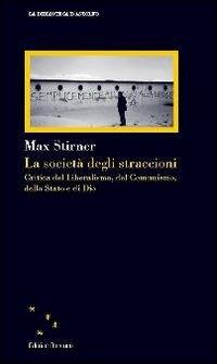 La società degli straccioni. Critica del liberalismo, del comunismo, dello Stato e di Dio - Max Stirner - copertina