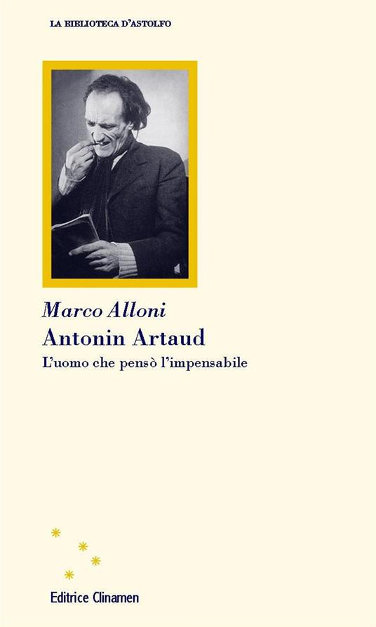 Antonin Artaud. L'uomo che pensò l'impensabile - Marco Alloni - copertina