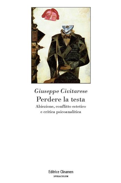 Perdere la testa. Abiezione, conflitto estetico e critica psicoanalitica - Giuseppe Civitarese - copertina