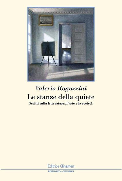 Le stanze della quiete. Scritti sulla letteratura, l'arte e la società - Valerio Ragazzini - copertina