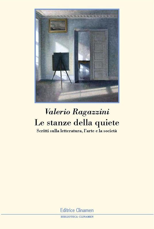 Le stanze della quiete. Scritti sulla letteratura, l'arte e la società - Valerio Ragazzini - copertina