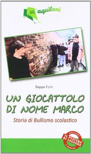 Un giocattolo di nome Marco. Storia triste di ordinario bullismo scoalstico - Beppe Forti - copertina