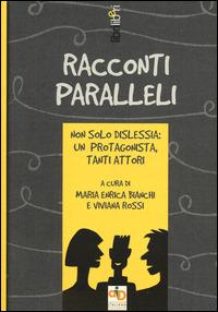 Racconti paralleli. Non solo dislessia: un protagonista, tanti attori - copertina
