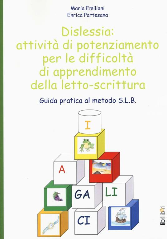 Dislessia: attività di potenziamento per le difficoltà di apprendimento della letto-scrittura. Guida pratica al metodo S.L.B. - Maria Emiliani,Enrica Partesana - copertina