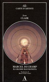 Marcel Duchamp. Il grande illusionista - Jean Clair - copertina