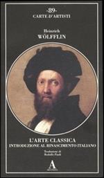 L'arte classica. Introduzione al Rinascimento italiano. Ediz. illustrata