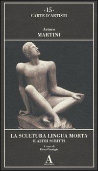 La scultura lingua morta e altri scritti - Arturo Martini - copertina