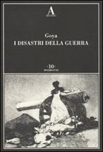 Goya. I disastri della guerra. Ediz. illustrata