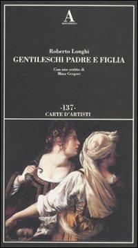 Gentileschi. Padre e figlia. Ediz. illustrata - Roberto Longhi - 2