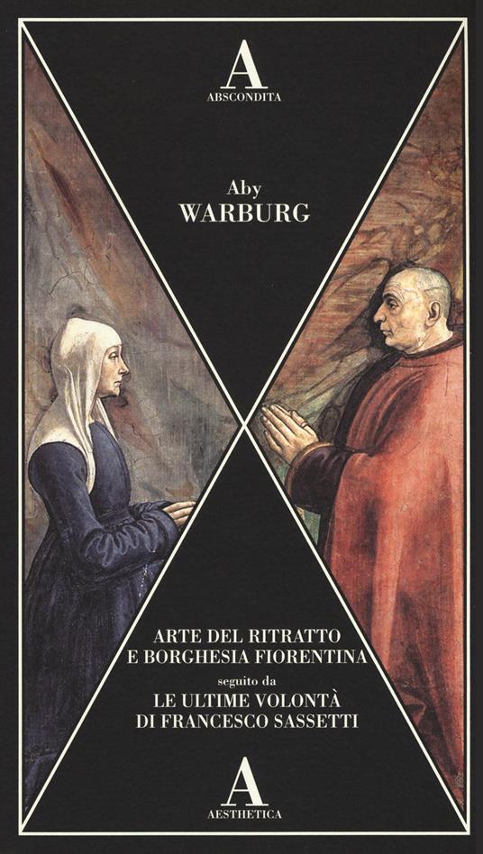 Arte del ritratto e borghesia fiorentina-Le ultime volontà di Francesco Sassetti - Aby Warburg - copertina