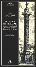 Estetica dei visionari. Daumier, Rembrandt, Piranesi, Turner, Tintoretto, El Greco