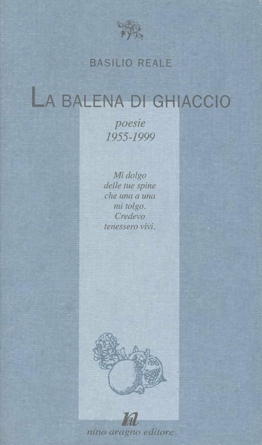 La balena di ghiaccio. Poesie 1955-1999 - Basilio Reale - copertina