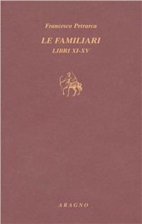 Le familiari. Libri XI-XV. Testo latino a fronte - Francesco Petrarca - copertina