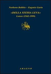 Della stessa leva. Lettere (1942-1999) - Norberto Bobbio,Eugenio Garin - copertina