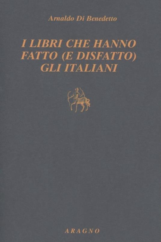 Libri che hanno fatto (e disfatto) gli italiani - Arnaldo Di Benedetto - copertina