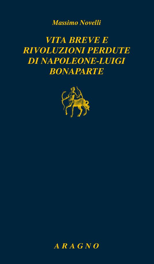 Vita breve e rivoluzioni perdute di Napoleone Luigi Bonaparte - Massimo Novelli - copertina
