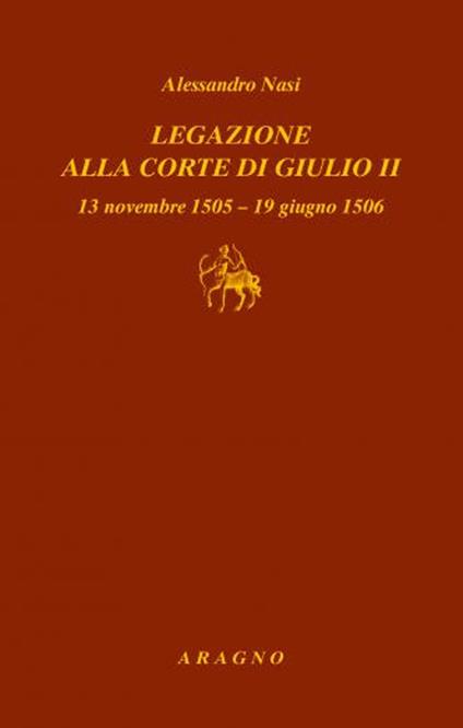 Legazione alla corte di Giulio II. 13 novembre 1505-19 giugno 1506 - Alessandro Nasi - copertina