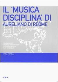 Il «Musica disciplina» di Aureliano di Réôme. Fondamenti teorico-disciplinari dell'ars musica nel IX secolo - Anna Morelli - copertina