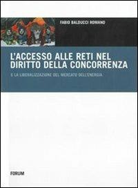 L'accesso alle reti nel diritto della concorrenza e la liberalizzazione del mercato dell'energia - Fabio Balducci Romano - copertina
