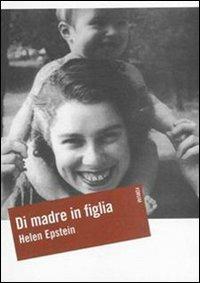 Di madre in figlia. Alla ricerca della storia di mia madre - Helen Epstein - copertina