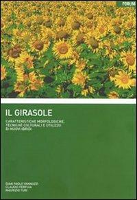 Il girasole. Caratteristiche morfologiche, tecniche colturali e utilizzo di nuovi ibridi - G. Paolo Vannozzi,Claudio Ferfuia,Maurizio Turi - copertina