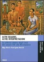 Altri sguardi, altre interpretazioni. La pittura cubana dagli inizi del secolo XIX alla rivoluzione. Ediz. illustrata