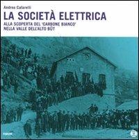 La società elettrica. Alla scoperta del carbone bianco nella valle dell'Alto Bût. Con DVD - Andrea Cafarelli - copertina