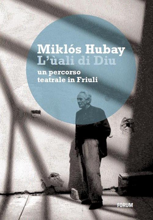 L' ùali di Diu. Un percorso teatrale in Friuli - Miklós Hubay - copertina
