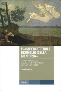 L' «impercettibile bisbiglio della memoria»: motivi fiabeschi e costanti narrative in Elsa Morante - Lucia Ferigutti - copertina