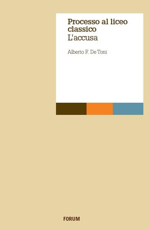 Processo al liceo classico. L'accusa - Alberto Felice De Toni - copertina