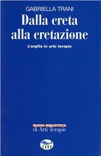 Dalla creta alla cretazione. L'argilla in arte terapia - Gabriella Trani - copertina