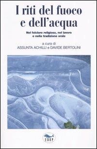 I riti del fuoco e dell'acqua. Nel folclore religioso, nel lavoro e nella tradizione orale. Atti del Convegno di Studi (Canepina, 19-21 settembre 2003) - copertina