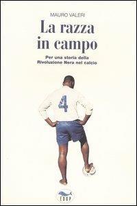 La razza in campo. Per una storia della rivoluzione nera nel calcio - Mauro Valeri - copertina