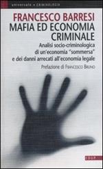 Mafia ed economia criminale. Analisi socio-criminologica e giuridica di un'economia sommersa e dei danni arrecati all'economia legale