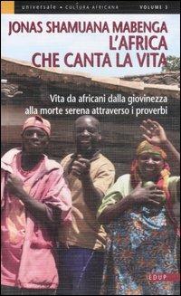 L'Africa che canta la vita. Vita da africani dalla giovinezza alla morte serena attraverso i proverbi - Jonas Shamuana Mabenga - copertina