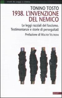 1938. L'invenzione del nemico. Le leggi razziali del fascismo. Testimonianze e storie di perseguitati - Tonino Tosto - copertina