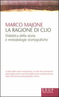 La ragione di Clio. Didattica della storia e metodologie storiografiche - Marco Majone - copertina
