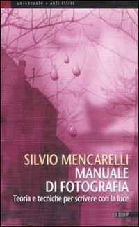 Manuale di fotografia. Teoria e tecniche per scrivere con la luce - Silvio Mencarelli - copertina