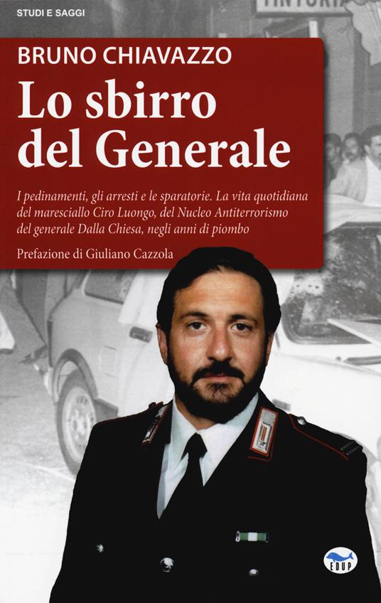 Lo sbirro del generale. I pedinamenti, gli arresti e le sparatorie, la vita quotidiana del maresciallo Ciro Luongo, del Nucleo Antiterrorismo del generale Dalla Chiesa, negli anni di piombo - Bruno Chiavazzo - copertina