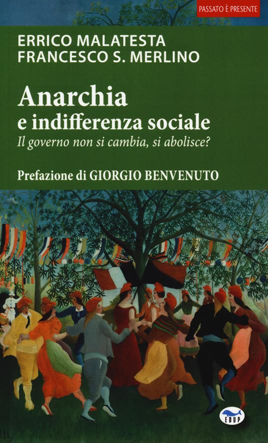 Anarchia e indifferenza sociale. Il governo non si cambia, si abolisce? - Enrico Malatesta,Francesco Saverio Merlino - copertina
