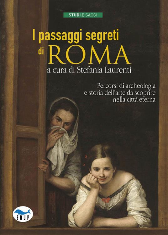 I passaggi segreti di Roma. Percorsi di archeologia e storia dell'arte da scoprire nella città eterna - copertina