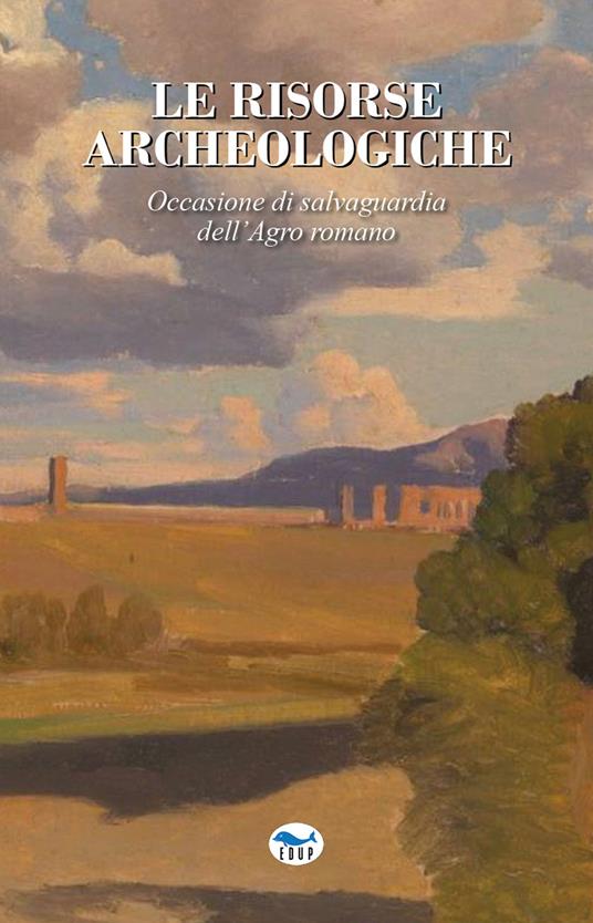 Le risorse archeologiche. Occasione di salvaguardia dell'Agro romano - copertina