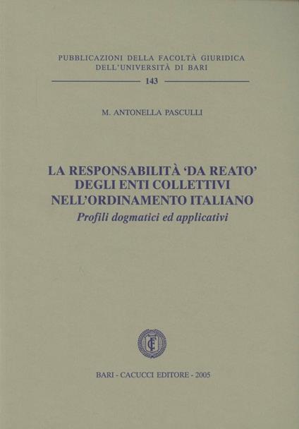 La responsabilità «da reato» degli enti collettivi nell'ordinamento italiano. Profili dogmatici ed applicativi - M. Antonella Pasculli - copertina