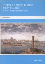 Livorno e il mondo islamico nel XVII secolo. Naviglio e commercio di importazione