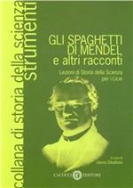 Gli spaghetti di Mendel e altri racconti. Lezioni di storia della scienza