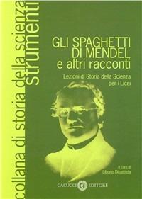Gli spaghetti di Mendel e altri racconti. Lezioni di storia della scienza - Liborio Dibattista - copertina