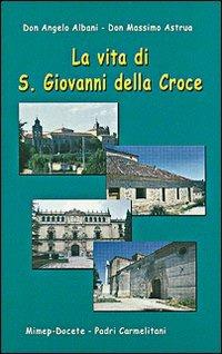 La vita di s. Giovanni della Croce - Angelo Albani,Massimo Astrua - copertina